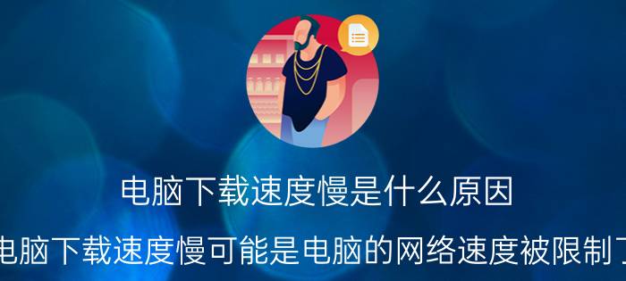 电脑下载速度慢是什么原因 电脑下载速度慢可能是电脑的网络速度被限制了